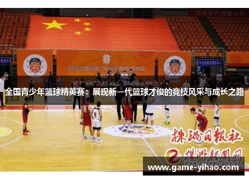 全国青少年篮球精英赛：展现新一代篮球才俊的竞技风采与成长之路