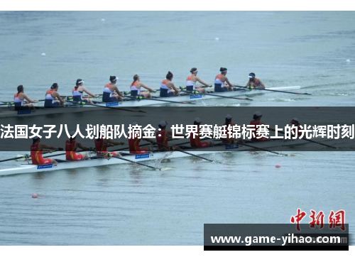法国女子八人划船队摘金：世界赛艇锦标赛上的光辉时刻