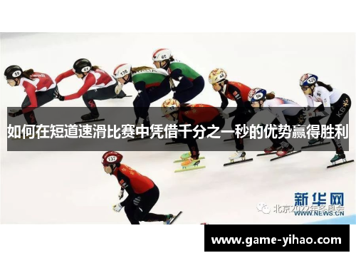 如何在短道速滑比赛中凭借千分之一秒的优势赢得胜利