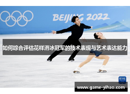 如何综合评估花样滑冰冠军的技术表现与艺术表达能力