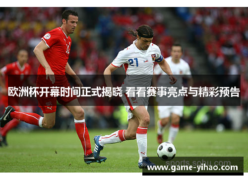 欧洲杯开幕时间正式揭晓 看看赛事亮点与精彩预告
